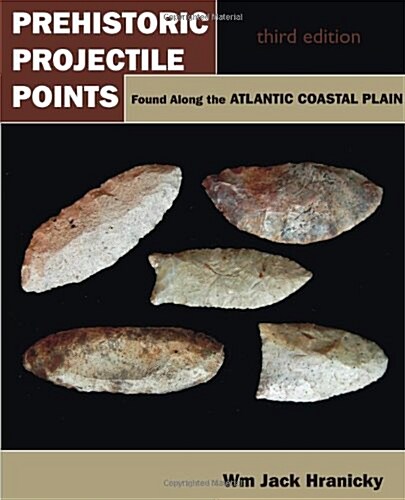 Prehistoric Projectile Points Found Along the Atlantic Coastal Plain: Third Edition (Paperback, 3, Revised)