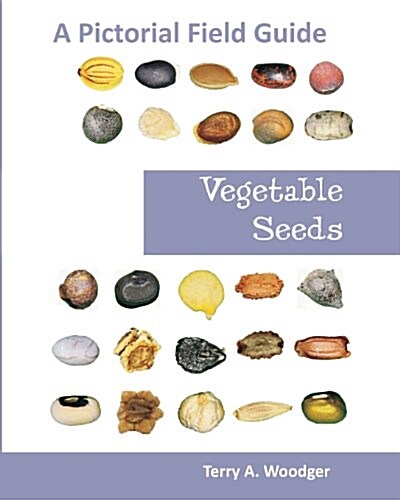 Vegetable Seeds: A Pictorial Field Guide (Paperback)