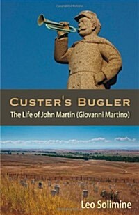 Custers Bugler: The Life of John Martin (Giovanni Martino) (Paperback)