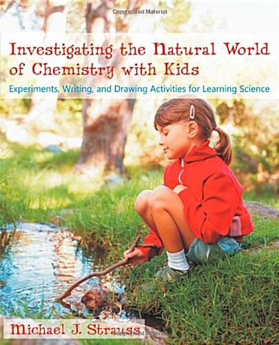 Investigating the Natural World of Chemistry with Kids: Experiments, Writing, and Drawing Activities for Learning Science (Paperback)