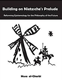 Building on Nietzsches Prelude: Reforming Epistemology for the Philosophy of the Future (Paperback)