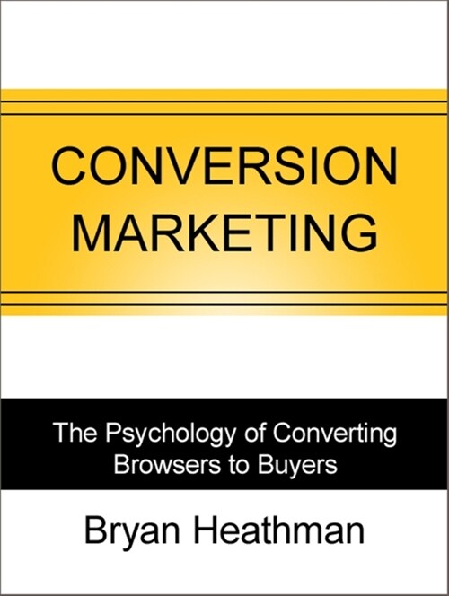 Conversion Marketing: Convert Website Visitors to Buyers (Paperback)