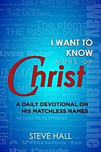 I Want to Know More of Christ: A Daily Devotional on His Matchless Names (Paperback)