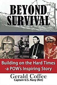 Beyond Survival: Building on the Hard Times - A POWs Inspiring Story (Paperback, 2)