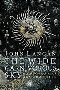 The Wide, Carnivorous Sky and Other Monstrous Geographies (Paperback)