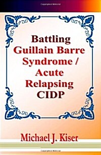 Battling Guillain Barre Syndrome / Acute Relapsing Cidp (Paperback)