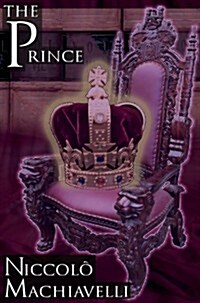 The Prince: Niccolo Machiavellis Classic Study in Leadership, Rising to Power, and Maintaining Authority, Originally Titled de PR (Paperback)