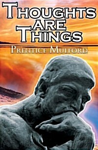 Thoughts Are Things: Prentice Mulfords Positive Thinking and Law of Attraction Masterpiece, a New Thought Self-Help Guide to Success (Paperback)