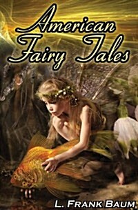 American Fairy Tales: From the Author of the Wizard of Oz, L. Frank Baum, Comes 12 Legendary Fables, Fantasies, and Folk Tales (Paperback)