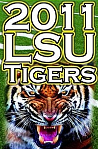 2011 - 2012 Lsu Tigers Undefeated SEC Champions, BCS Championship Game, & a College Football Legacy (Paperback)