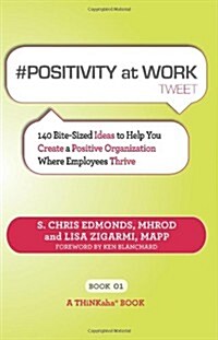 # Positivity at Work Tweet Book01: 140 Bite-Sized Ideas to Help You Create a Positive Organization Where Employees Thrive (Paperback)