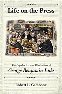 Life on the Press: The Popular Art and Illustrations of George Benjamin Luks (Paperback)