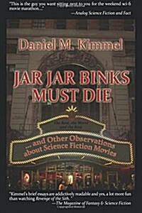 Jar Jar Binks Must Die... and Other Observations about Science Fiction Movies (Paperback)