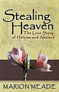 Stealing Heaven: The Love Story of Heloise and Abelard (Paperback)