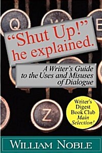 Shut UP! He Explained: A Writers Guide to the Uses and Misuses of Dialogue (Paperback)
