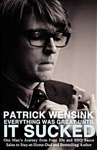 Everything Was Great Until It Sucked: One Mans Journey from Fake Ids and BBQ Sauce Sales to Stay-At-Home-Dad and Bestselling Author (Paperback)