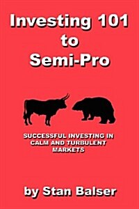 Investing 101 to Semi-Pro - Successful Investing in Calm and Turbulent Markets (Paperback)