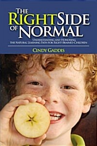 The Right Side of Normal: Understanding and Honoring the Natural Learning Path for Right-Brained Children (Paperback)