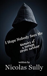 I Hope Nobody Sees Me, Memoirs of a Teenage Stroke Survivor (Paperback)