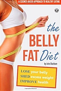 The Belly Fat Diet: Lose Your Belly, Shed Excess Weight, Improve Health (Paperback)