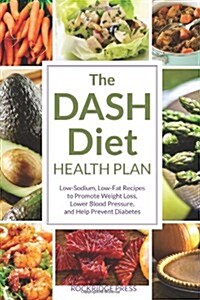 The Dash Diet Health Plan: Low-Sodium, Low-Fat Recipes to Promote Weight Loss, Lower Blood Pressure, and Help Prevent Diabetes (Paperback)