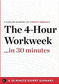 Summary: The 4-Hour Workweek ...in 30 Minutes - A Concise Summary of Timothy Ferrisss Bestselling Book (Paperback)