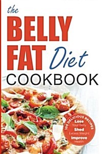 The Belly Fat Diet Cookbook: 105 Easy and Delicious Recipes to Lose Your Belly, Shed Excess Weight, Improve Health (Paperback)