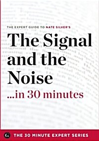 The Signal and the Noise in 30 Minutes - The Expert Guide to Nate Silvers Critically Acclaimed Book (the 30 Minute Expert Series) (Paperback)