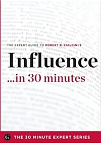 Influence in 30 Minutes - The Expert Guide to Robert B. Cialdinis Critically Acclaimed Book (Paperback)