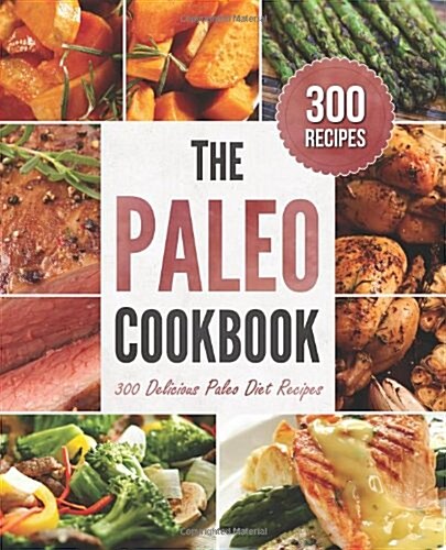 The Paleo Cookbook: 300 Delicious Paleo Diet Recipes (Paperback)