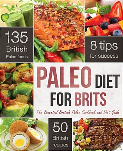 Paleo Diet for Brits: The Essential British Paleo Cookbook and Diet Guide (Paperback)