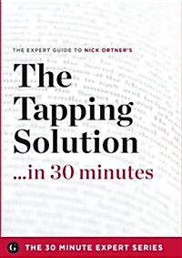 The Tapping Solution in 30 Minutes - The Expert Guide to Nick Ortners Critically Acclaimed Book (Paperback)