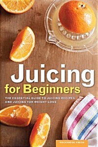 Juicing for Beginners: The Essential Guide to Juicing Recipes and Juicing for Weight Loss (Paperback)
