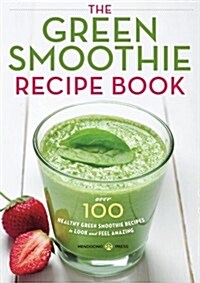 The Green Smoothie Recipe Book: Over 100 Healthy Green Smoothie Recipes to Look and Feel Amazing (Paperback)