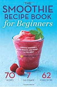 The Smoothie Recipe Book for Beginners: Essential Smoothies to Get Healthy, Lose Weight, and Feel Great (Paperback)