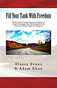 Fill Your Tank with Freedom: How Fuel Competition in America Could Change the World and How You Can Help Make It Happen (Paperback)
