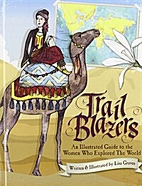 Trail Blazers: An Illustrated Guide to the Women Who Explored the World (Hardcover)