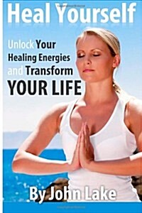 Heal Yourself: Unlock Your Healing Energies and Transform Your Life (Paperback)