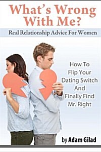 Whats Wrong with Me?: How to Flip Your Dating Switch and Finally Find Mr. Right (Paperback)