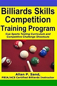 Billiards Skills Competition Training Program: Cue Sports Testing Curriculum and Competitive Challenge Shootouts (Paperback)