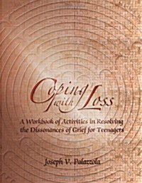Coping with Loss: A Workbook of Activities in Resolving the Dissonances of Grief for Teenagers (Paperback)