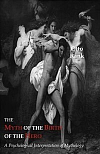 The Myth of the Birth of the Hero: A Psychological Interpretation of Mythology (Paperback)