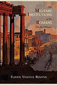 The Military Institutions of the Romans (de Re Militari) (Paperback)