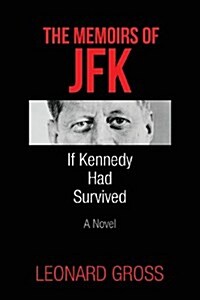 The Memoirs of JFK: If Kennedy Had Survived (Paperback)