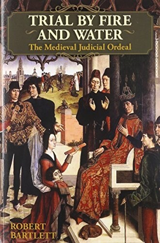 Trial by Fire and Water: The Medieval Judicial Ordeal (Oxford University Press Academic Monograph Reprints) (Paperback)