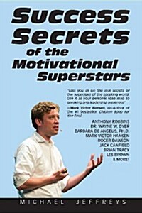 Success Secrets of the Motivational Superstars: Americas Greatest Speakers Reveal Their Secrets (Paperback)