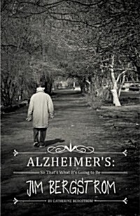 Alzheimers: So Thats What Its Going to Be Jim Bergstrom (Paperback)
