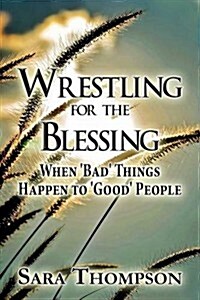 Wrestling for the Blessing: When Bad Things Happen to Good People (Paperback)