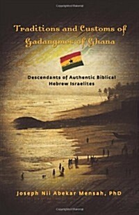 Traditions and Customs of Gadangmes of Ghana: Descendants of Authentic Biblical Hebrew Israelites (Paperback)