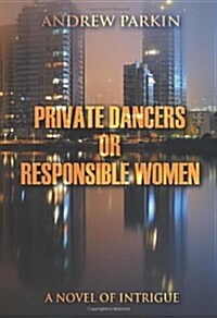 Private Dancers or Responsible Women: A Novel of Intrigue (Paperback)